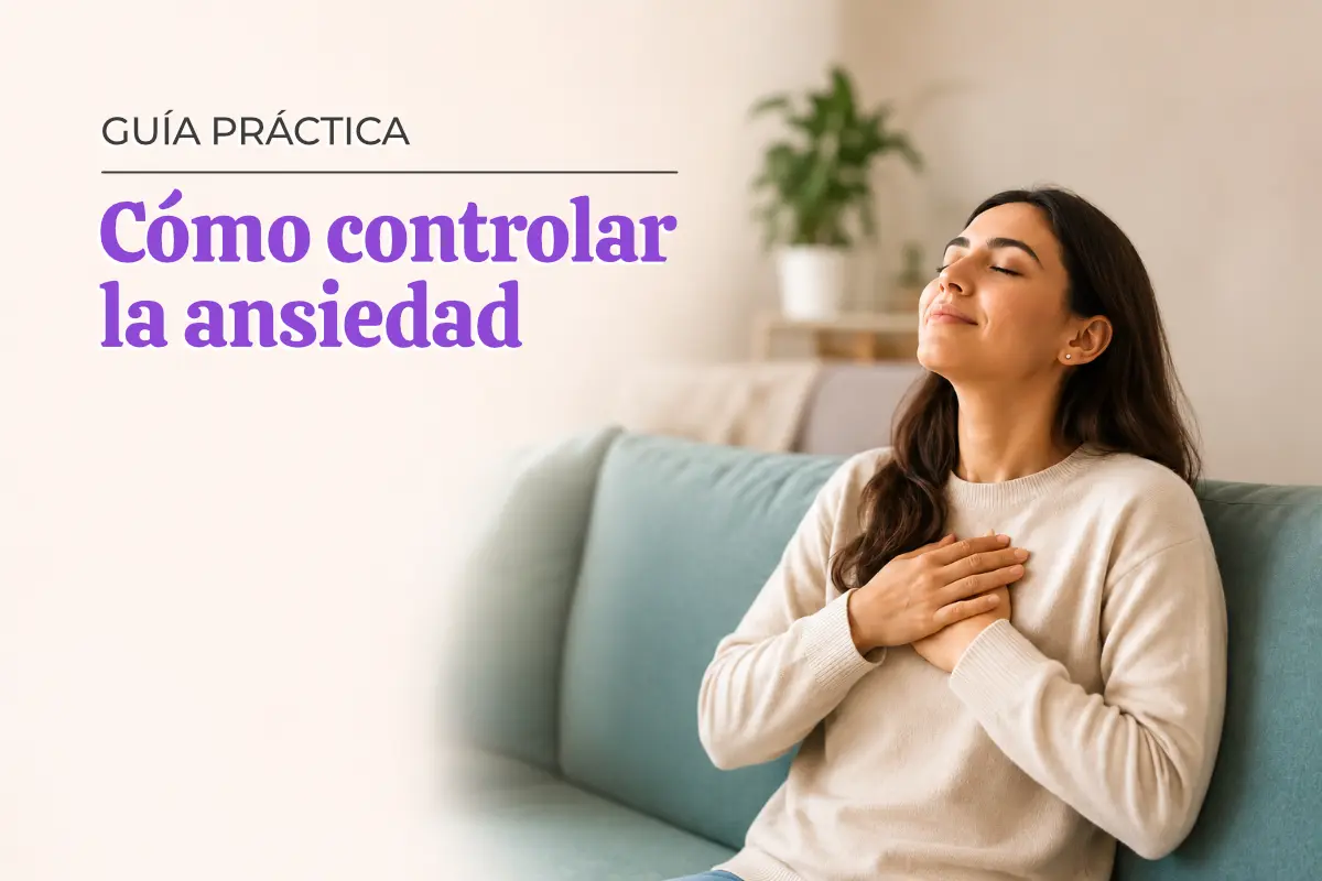 Cómo controlar la ansiedad: guía práctica para sentirte mejor hoy